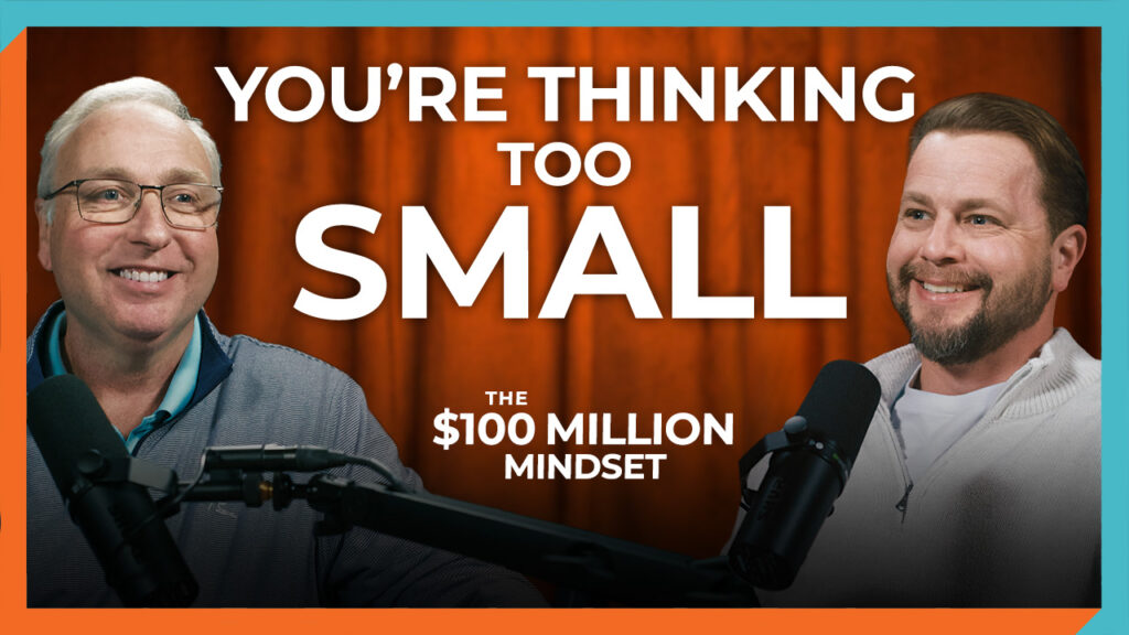 What It Takes to Build a $100 Million Business - Episode 1 of the $100 Million Mindset
