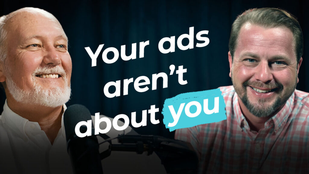 Two smiling men hold microphones. Text reads: "Your ads aren't about you" on a dark background, urging focus on your audience.